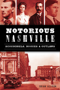 Paperback Notorious Nashville: Scoundrels, Rogues and Outlaws Book