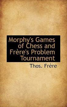 Morphy's Games of Chess: And Frère's Problem Tournament