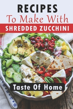 Paperback Recipes To Make With Shredded Zucchini: Taste Of Home: Zucchini Pasta Recipes Book