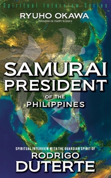 Samurai President of the Philippines; Spiritual Interview with the Guardian Spirit of Rodrigo Duterte