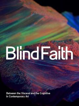Hardcover Blind Faith: Between the Visceral and the Cognitive in Contemporary Art Book