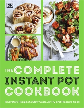 Paperback The Complete Instant Pot Cookbook: Innovative Recipes to Slow Cook, Bake, Air Fry and Pressure Cook Book