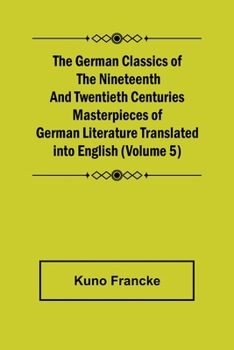 Paperback The German Classics of the Nineteenth and Twentieth Centuries (Volume 5) Masterpieces of German Literature Translated into English Book