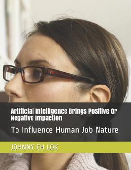 Paperback Artificial Intelligence Brings Positive or Negative Impaction: To Influence Human Job Nature Book