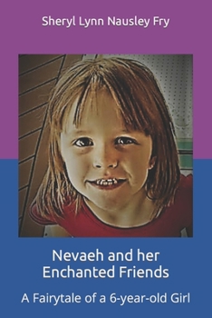 Nevaeh and her Enchanted Friends: A Fairytale of a 6-year-old Girl