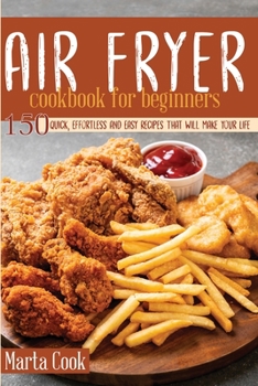 Paperback Air Fryer Cookbook For Beginners: 150 Quick, Effortless And Easy Recipes That Will Make Your Life Easier Book