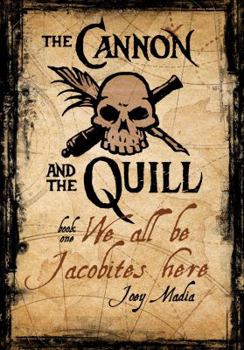 Paperback The Cannon and the Quill: Book One: We All Be Jacobites Here (The Stanton Chronicles) Book