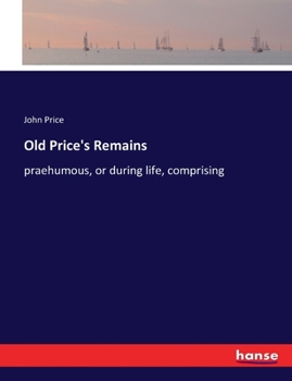 Paperback Old Price's Remains: praehumous, or during life, comprising Book