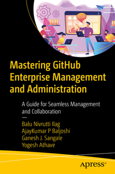 Paperback Mastering Github Enterprise Management and Administration: A Guide for Seamless Management and Collaboration Book