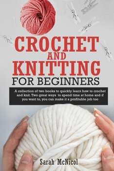 Paperback Crochet and Knitting for Beginners: A collection of two books to quickly learn how to crochet and knit. Two great ways to spend time at home and if yo Book