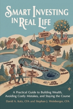 Smart Investing in Real Life: A Practical Guide to Building Wealth, Avoiding Costly Mistakes, and Staying the Course