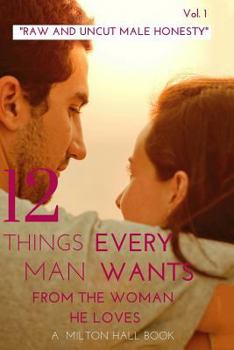 Paperback 12 Things Every Man Wants From The Woman He Loves vol. 1: Secrets Men Want Their Woman To Know But Don't Know How To Tell Her Book