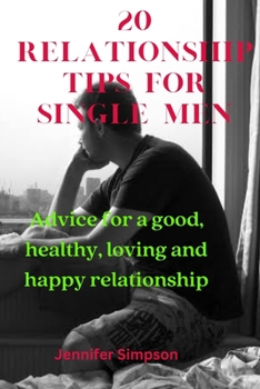 Paperback 20 Relationship Tips for Single Men: Advices for a good, healthy, loving and happy relationship Book