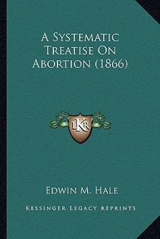 Paperback A Systematic Treatise On Abortion (1866) Book