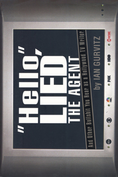 Hardcover Hello, Lied the Agent: And Other Bullshit You Hear as a Hollywood TV Writer Book