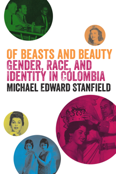 Paperback Of Beasts and Beauty: Gender, Race, and Identity in Colombia Book