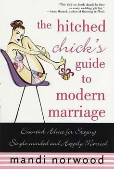 Paperback The Hitched Chick's Guide to Modern Marriage: Essential Advice for Staying Single-Minded and Happily Married Book