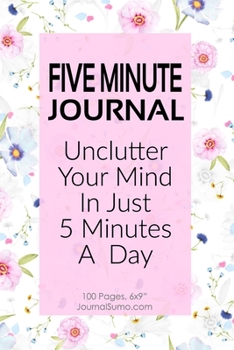 Paperback Five Minute Journal: Unclutter Your Mind In Just 5 Minutes A Day: 100 Blank pages. 6x9 inches. Prompts. Book