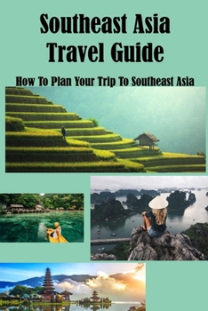 Paperback Southeast Asia Travel Guide: How To Plan Your Trip To Southeast Asia Book