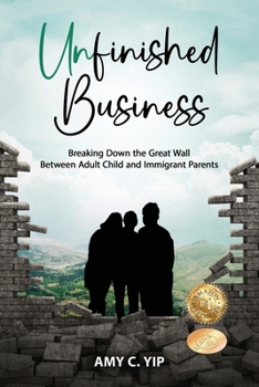 Paperback Unfinished Business: Breaking Down the Great Wall Between Adult Child and Immigrant Parents Book