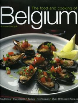 Hardcover The Food and Cooking of Belgium: Traditions, Ingredients, Tastes, Techniques, Over 60 Classic Recipes Book