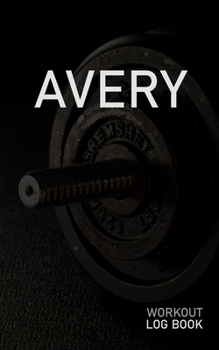 AVERY: Blank Daily Workout Log Book | Track Exercise Type, Sets, Reps, Weight, Cardio, Calories, Distance & Time | Space to Record Stretches, Warmup, ... First Name Initial A Dumbbell Cover