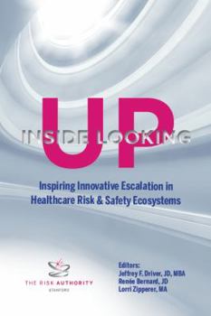 Hardcover Inside Looking Up: Inspiring Innovative Escalation in Healthcare Risk & Safety Ecosystems Book