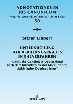 Hardcover Untersuchung Der Berufungspraxis in Eheverfahren: Kirchliche Gerichte in Deutschland Nach Dem Inkrafttreten Des Motu Proprio «Mitis Iudex Dominus Iesu [German] Book