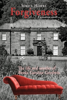 Forgiveness - a sensation novel: The life and murder of Elizabeth Caroline Goodwin