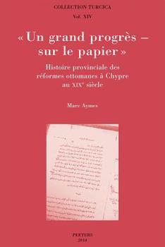 Paperback Un Grand Progres - Sur Le Papier. Histoire Provinciale Des Reformes Ottomanes a Chypre Au Xixe Siecle [French] Book