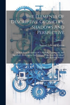 Paperback The Elements Of Descriptive Geometry, Shadows And Perspective: With A Brief Treatment Of Trihedrals, Transversals, And Spherical, Axonometric And Obli Book