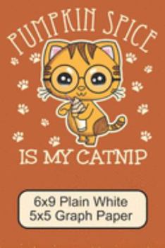 Paperback Pumpkin Spice Is My Catnip/ 6x9 Plain White 5x5 Graph Paper: Cute, Adorable Kawaii Kitten/ The Perfect Notebook For Writing Down Math Equations or Jus Book