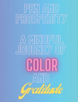 Paperback Pen And Prosperity, A Mindful Journey Of Color And Gratitude Book