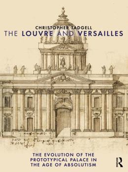 Paperback The Louvre and Versailles: The Evolution of the Proto-Typical Palace in the Age of Absolutism Book