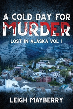 A Cold Day for Murder: A Cozy Mystery - Book #1 of the Lost in Alaska