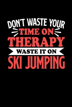 Paperback Don't Waste Your Time On Therapy Waste It On Ski Jumping: Notebook and Journal 120 Pages College Ruled Line Paper Gift for Ski Jumping Fans and Coache Book