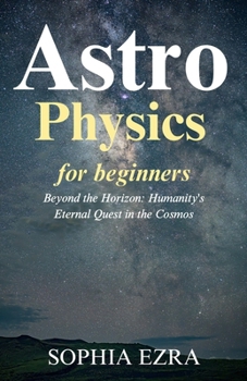 Paperback Astrophysics Beyond the Horizon: Humanity's Eternal Quest in the Cosmos Book