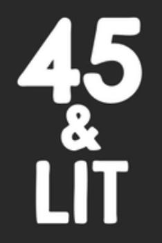 45 & Lit: 45th Birthday Gift Journal To Write In For Men & Women - 100 Blank Lined Pages - 6x9 Unique Diary