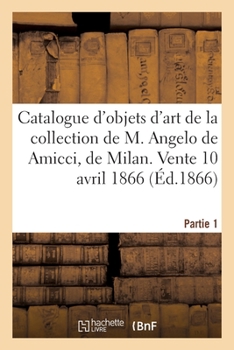 Paperback Catalogue d'objets d'art et de curiosité de la collection de M. Angelo de Amicci, de Milan [French] Book