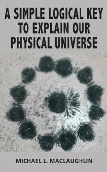 Paperback A Simple Logical Key to Explain Our Physical Universe Book