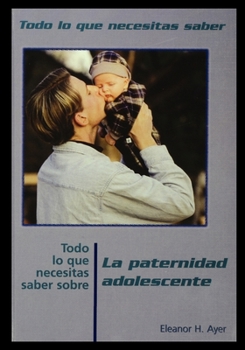 Paperback Todo Lo Que Necesitas Saber Sobre Paternidad Adolescente = Everything You Need to Know about Teen Fatherhood [Spanish] Book