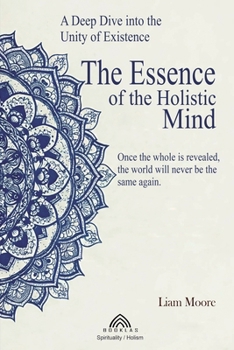Paperback The Essence of the Holistic Mind: A Deep Dive into the Unity of Existence Book