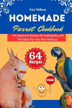Paperback Homemade Parrot Cookbook: Vet Approved Science Of Cooking Dry and Wet Meal For Your Bird Wellness Book