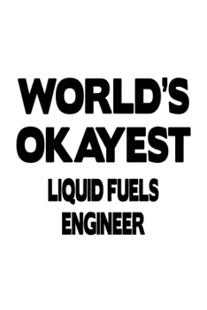 Paperback World's Okayest Liquid Fuels Engineer: Unique Liquid Fuels Engineer Notebook, Journal Gift, Diary, Doodle Gift or Notebook 6 x 9 Compact Size- 109 Bla Book