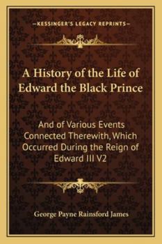 Paperback A History of the Life of Edward the Black Prince: And of Various Events Connected Therewith, Which Occurred During the Reign of Edward III V2 Book