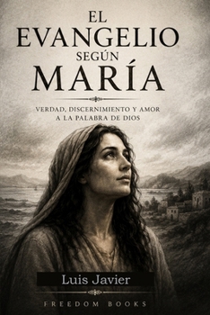 El Evangelio según María: La discípula, el manuscrito perdido y la verdad que debe leerse con cuidado (Spanish Edition)