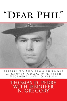 Paperback "Dear Phil": Letters To And From Philmore G. Minter, Company H, 116th Regiment, 29th Division Book
