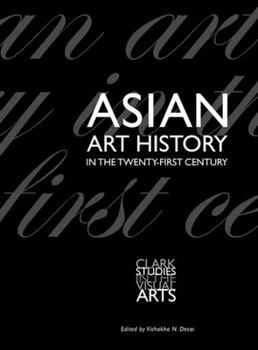 Asian Art History in the Twenty-First Century - Book  of the Clark Studies in the Visual Arts