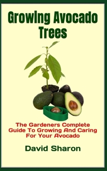 Paperback Growing Avocado Trees: The Gardeners Complete Guide To Growing And Caring For Your Avocado Book