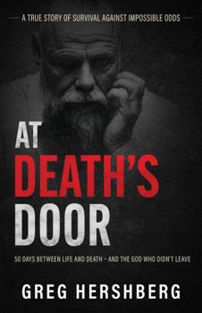 At Death's Door: 50 Days Between Life and Death - and the God Who Didn’t Leave (A True Story of Survival Against Impossible Odds)
